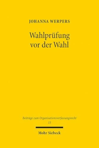 Wahlprüfung vor der Wahl: Zur Durchsetzung wahlbezogener Rechte politischer Parteien (OrgVR, Band 15) Wahlprüfung vor der Wahl: Zur Durchsetzung wahlbezogener Rechte politischer Parteien (OrgVR, Band 15)