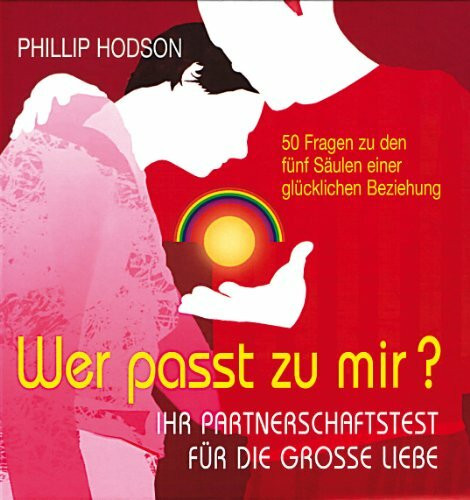 Wer passt zu mir?: Ihr Partnerschaftstest für die große Liebe: Ihr Partnerschaftstest für die große Liebe. 50 Fragen zu den fünf Säulen einer glücklichen Beziehung