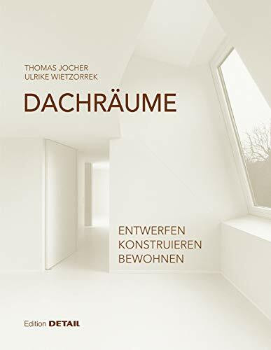Dachräume: Entwerfen - Konstruieren - Bewohnen (DETAIL Special): Planen – Realisieren – Bewohnen