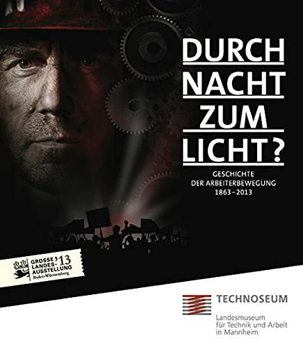 Durch Nacht zum Licht? Geschichte der Arbeiterbewegung 1863 - 2013.: Katalog zur Ausstellung vom 02.02.2013 - 25.08.2013