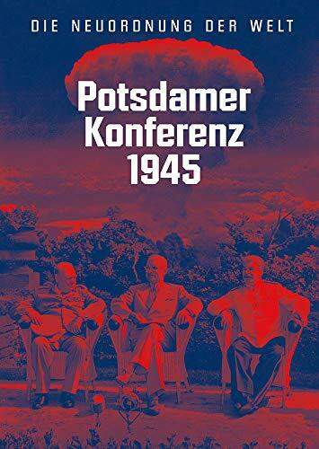 Potsdamer Konferenz 1945: Die Neuordnung der Welt