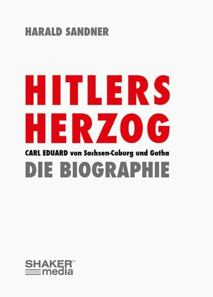 Hitlers Herzog: Carl Eduard von Sachsen-Coburg und Gotha - Die Biographie