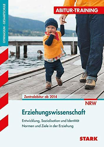 STARK Abitur-Training - Erziehungswissenschaft Nordrhein-Westfalen: Entwicklung, Sozialisation und Identität, Normen und Ziele in der Erziehung. Gymnasium, Gesamtschule. Zentralabitur ab 2014 NRW