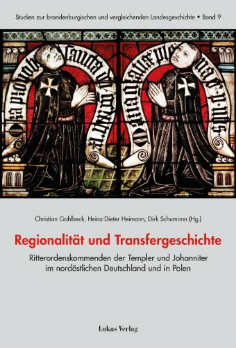 Regionalität und Transfergeschichte: Ritterordenskommenden der Templer und Johanniter im nordöstlichen Deutschland und in Polen seit dem Mittelalter ... und vergleichenden Landesgeschichte)