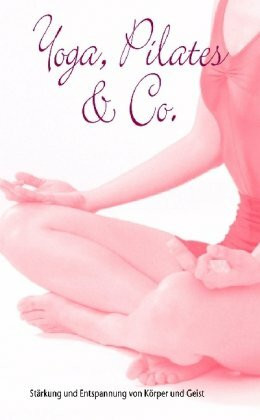Pilates, Yoga & Co.: Stärkung und Entspannung von Körper und Geist