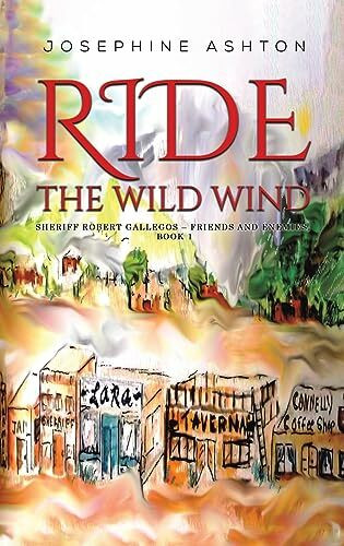 Ride the Wild Wind: Sheriff Robert Gallegos - Friends and Enemies, Book 1