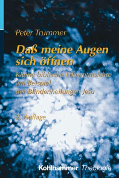 Dass meine Augen sich öffnen: Kleine biblische Erkenntnislehre am Beispiel der Blindenheilungen Jesu