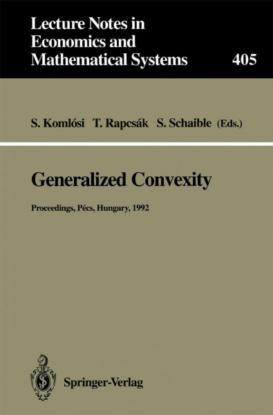 Generalized Convexity: Proceedings of the IVth International Workshop on Generalized Convexity Held at Janus Pannonius University Pécs, Hungary, ... and Mathematical Systems, 405, Band 405)