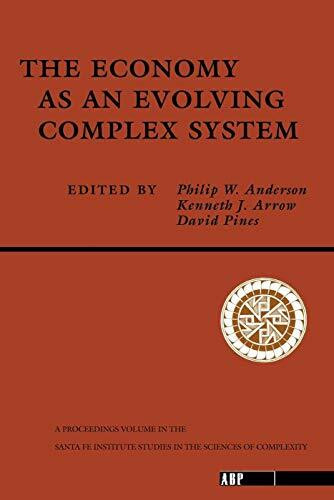 The Economy As An Evolving Complex System: The Proceedings of the Evolutionary Paths of the Global Economy Workshop, Held September, 1987 in Santa Fe, New Mexico (Santa Fe Institute Series)