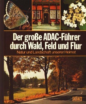 Der große ADAC-Führer durch Wald, Feld und Flur : Natur und Landschaft unserer Heimat.