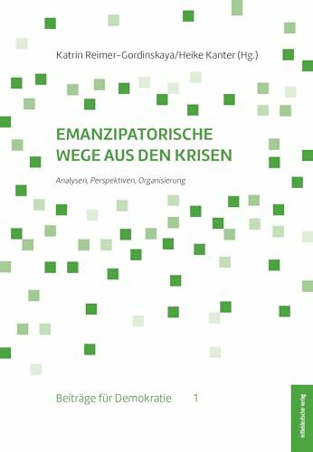 Emanzipatorische Wege aus den Krisen: Analysen, Perspektiven, Organisierung (Beiträge für Demokratie)