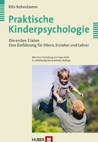 Praktische Kinderpsychologie: Die ersten 7 Jahre: Eine Einführung für Eltern, Erzieher und Lehrer