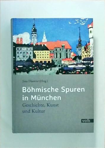Böhmische Spuren in München: Geschichte, Kunst und Kultur