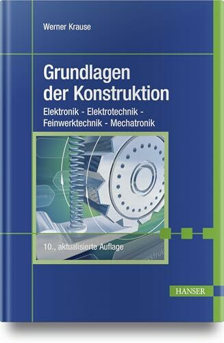 Grundlagen der Konstruktion: Elektronik - Elektrotechnik - Feinwerktechnik - Mechatronik