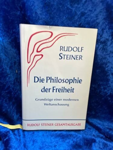 Die Philosophie der Freiheit. Grundzüge einer modernen Weltanschauung... / Die Philosophie der Freiheit: Grundzüge einer modernen Weltanschauung - ... Gesamtausgabe: Schriften und Vorträge)