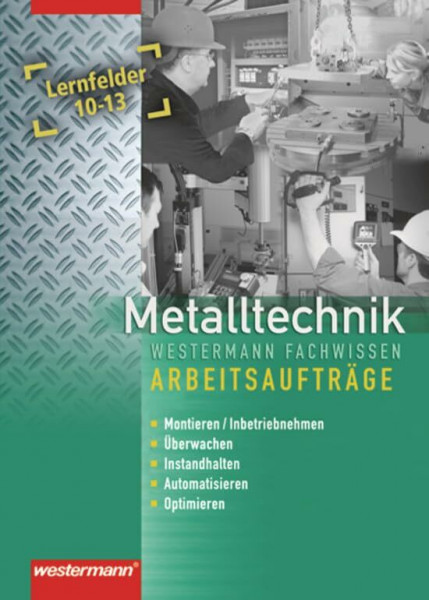 Metalltechnik Lernfelder Fachstufe: Metalltechnik Fachwissen Arbeitsaufträge: Lernfelder 10-13: 2. Auflage, 2010 (Industriemechanik Fachwissen, Band 6): Lernfelder 10-13: Arbeitsheft