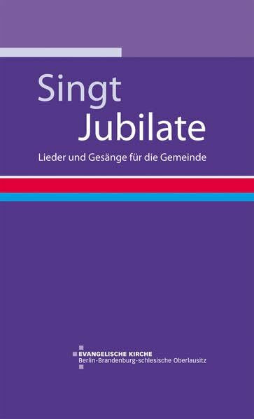 Singt Jubilate!: Lieder und Gesänge für die Gemeinde: Lieder und Gesänge für die Gemeinde. Hrsg.: Evangelische Kirche Berlin-Brandenburg-schlesische Oberlausitz
