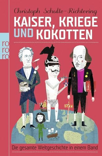 Kaiser, Kriege und Kokotten: Die gesamte Weltgeschichte in einem Band