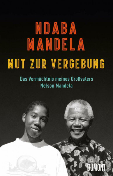 Mut zur Vergebung: Das Vermächtnis meines Großvaters Nelson Mandela
