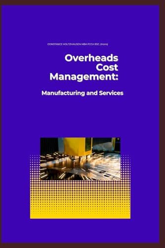 Overheads Cost Management: Manufacturing and Services (Practical Standard Costing Handbook for Manufacturing and Services, Band 2)