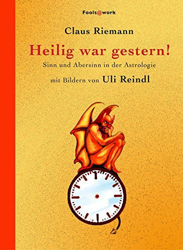Heilig war gestern!: Sinn und Abersinn in der Astrologie