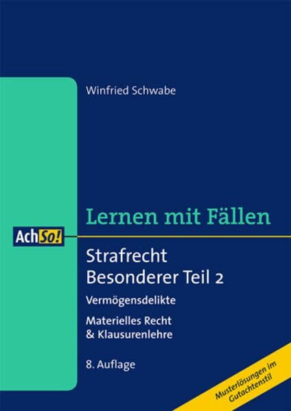 Strafrecht Besonderer Teil 2 Vermögensdelikte: Materielles Recht & Klausurenlehre: Vermögensdelikte. Materielles Recht & Klausurenlehre. Musterlösungen im Gutachtenstil (AchSo! Lernen mit Fällen)