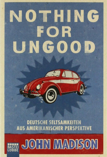 Nothing For UnGood: Deutsche Seltsamkeiten aus amerikanischer Perspektive (Sachbuch. Bastei Lübbe Taschenbücher)