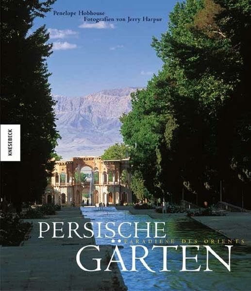 Persische Gärten: Paradiese des Orients