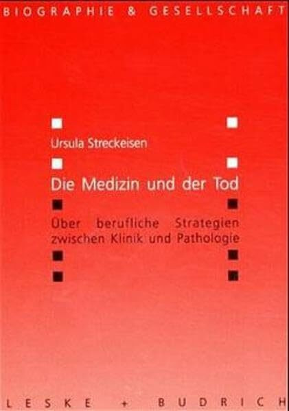 Die Medizin und der Tod: Über berufliche Strategien zwischen Klinik und Pathologie (Biographie & Gesellschaft, 28)