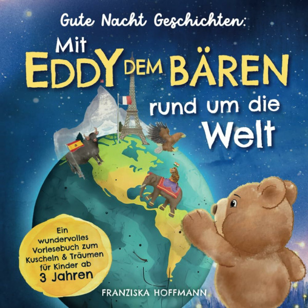 Gute Nacht Geschichten: Mit Eddy dem Bären rund um die Welt – ein wundervolles Vorlesebuch zum Kuscheln & Träumen für Kinder ab 3 Jahren