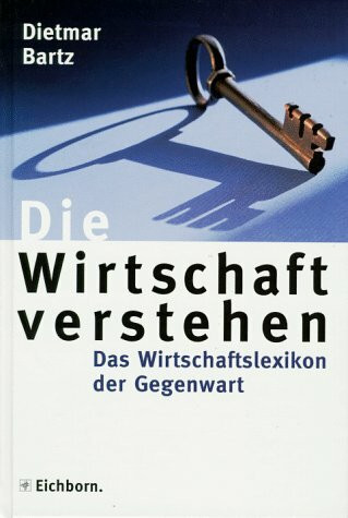 Die Wirtschaft verstehen: Das Wirtschaftslexikon der Gegenwart