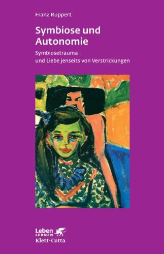 Symbiose und Autonomie: SymbioSetrauma und Liebe jenseits von Verstrickungen (Leben lernen)