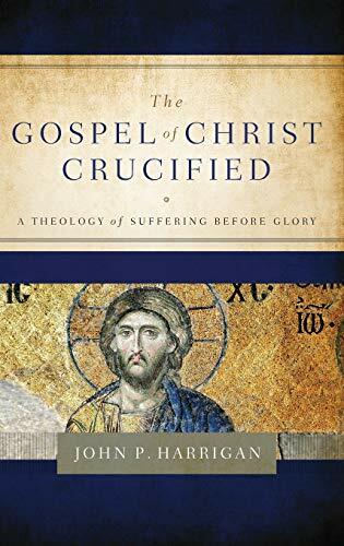The Gospel of Christ Crucified: A Theology of Suffering before Glory The Gospel of Christ Crucified: A Theology of Suffering before Glory
