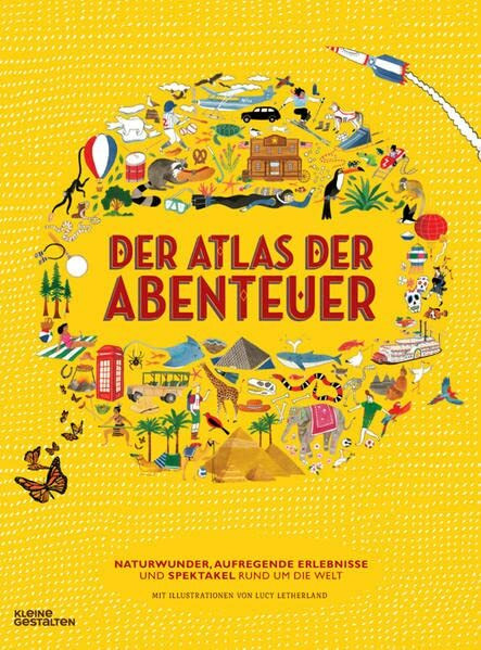 Der Atlas der Abenteuer: Naturwunder, aufregende Erlebnisse und Spektakel rund um die Welt