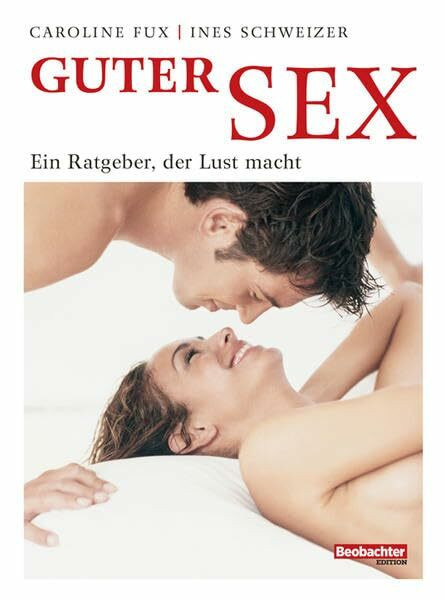 Guter Sex: Ein Ratgeber, der Lust macht