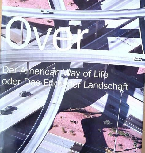 Over: Der American Way of Life oder Das Ende der Landschaft: The American Way of Life oder Das Ende der Landschaft
