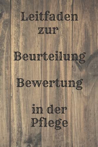 Leitfaden zur Beurteilung , Bewertung in der Pflege: Dieses Taschenbuch ist für Pflegekräfte, Praxisanleiter und sonstigen Berufsgruppen im ... anleiten, einarbeiten und bewerten müssen.