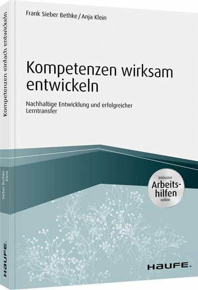 Kompetenzen wirksam entwickeln: Nachhaltige Entwicklung und erfolgreicher Lerntransfer (Haufe Fachbuch) Kompetenzen wirksam entwickeln: Nachhaltige Entwicklung und erfolgreicher Lerntransfer (Haufe Fachbuch)