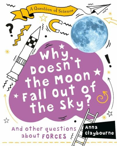 Why Doesn�t the Moon Fall Out of the Sky?: And Other Questions About Force (Question of Science)