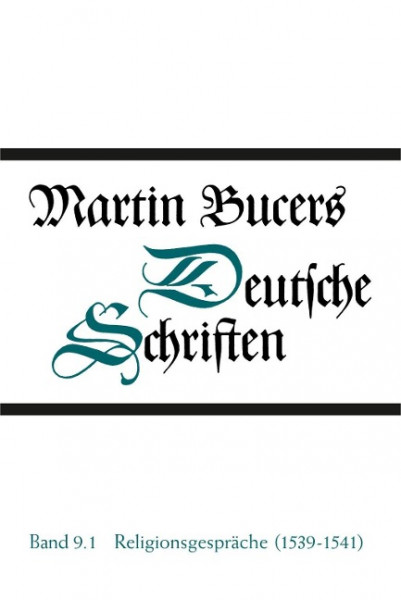 Religionsgespräche (1539-1541). Martin Bucers Deutsche Schriften 9