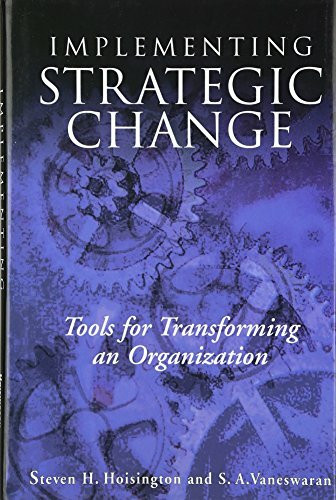Implementing Strategic Change: Tools For Transforming An Organization