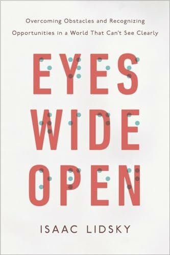 Eyes Wide Open: Overcoming Obstacles and Recognizing Opportunities in a World That Can't See Clearly