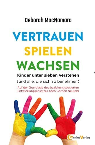 Vertrauen Spielen Wachsen: Kinder unter 7 verstehen (und alle, die sich so benehmen…) Vertrauen Spielen Wachsen: Kinder unter 7 verstehen (und alle, die sich so benehmen…)