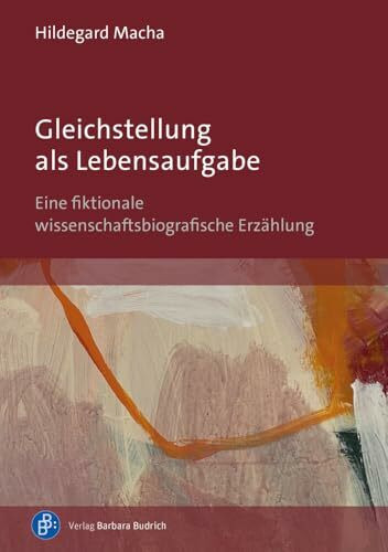 Gleichstellung als Lebensaufgabe: Eine fiktionale wissenschaftsbiografische Erzählung