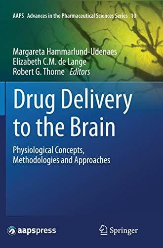 Drug Delivery to the Brain: Physiological Concepts, Methodologies and Approaches (AAPS Advances in the Pharmaceutical Sciences Series, 10, Band 10)