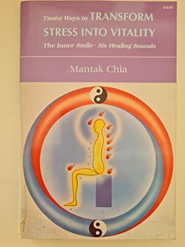 Taoist Ways to Transform Stress into Vitality: The Inner Smile Six Healing Sounds