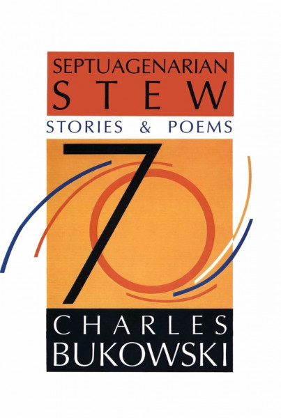 Septuagenarian Stew: Charles Bukowski's Portrait of Los Angeles―Poetry and Stories from the Backstreets