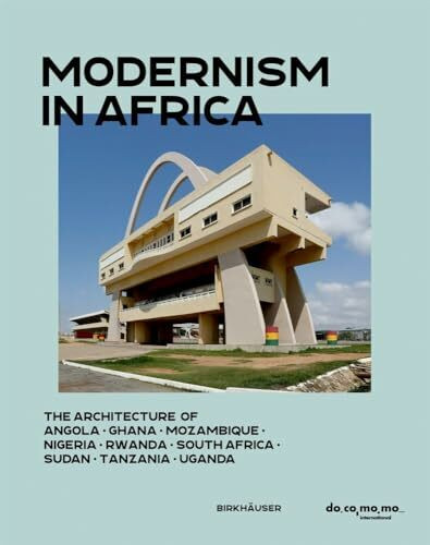 Modernism in Africa: The Architecture of Angola, Ghana, Mozambique, Nigeria, Rwanda, South Africa, Sudan, Tanzania, Uganda