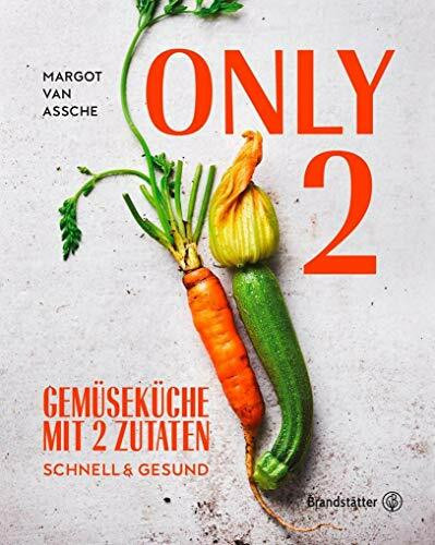 Only Two: Gemüseküche mit zwei Zutaten: schnell & gesund. Einfache vegetarische Rezepte für jeden Tag