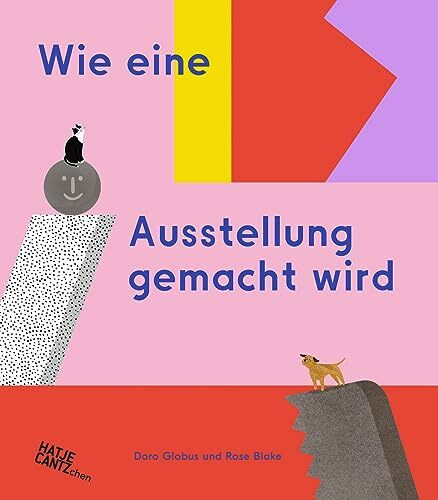 Wie eine Ausstellung gemacht wird – Ein Kinderbuch über Museen und Kunst für neugierige Entdecker ab 6 Jahren: Rose Blake/Doro Globus (Zeitgenössische Kunst)